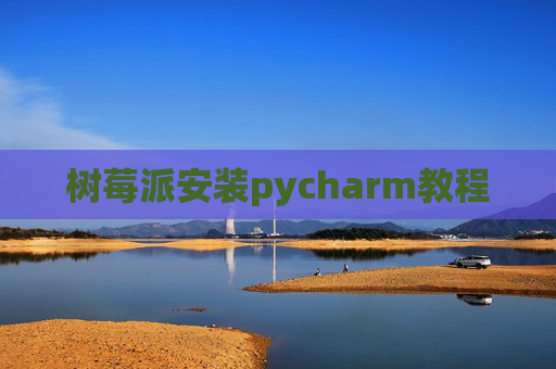 树莓派安装pycharm教程